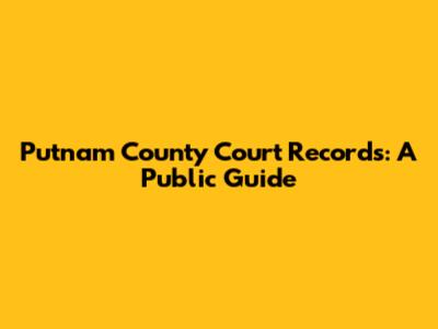 Putnam County Court Records: A Public Guide