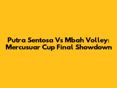 Putra Sentosa Vs Mbah Volley: Mercusuar Cup Final Showdown