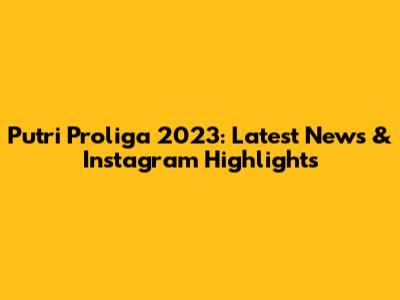 Putri Proliga 2023: Latest News & Instagram Highlights