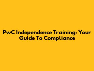 PwC Independence Training: Your Guide To Compliance