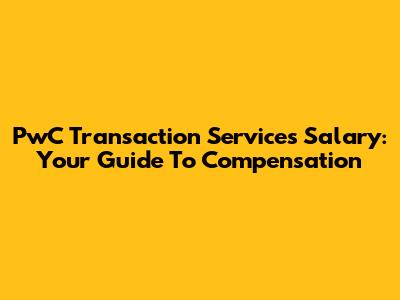 PwC Transaction Services Salary: Your Guide To Compensation