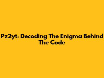 Pz2yt: Decoding The Enigma Behind The Code