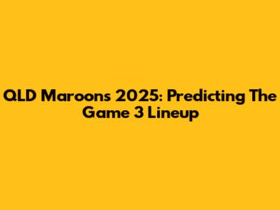 QLD Maroons 2025: Predicting The Game 3 Lineup