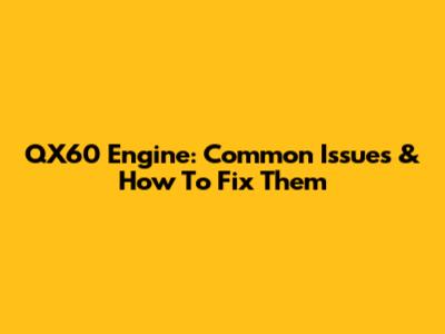 QX60 Engine: Common Issues & How To Fix Them