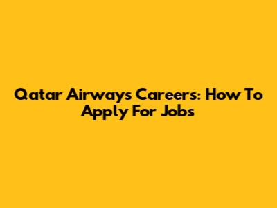 Qatar Airways Careers: How To Apply For Jobs