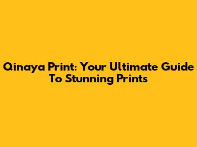 Qinaya Print: Your Ultimate Guide To Stunning Prints