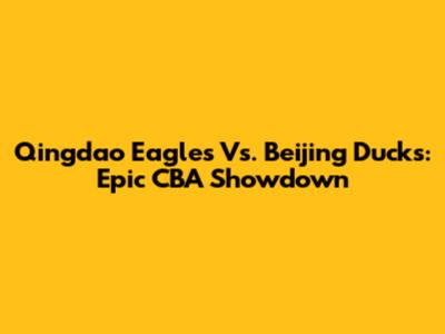 Qingdao Eagles Vs. Beijing Ducks: Epic CBA Showdown