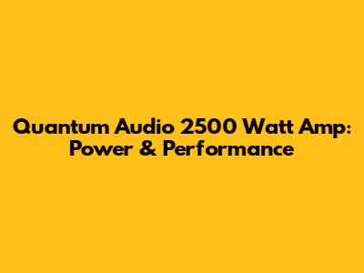 Quantum Audio 2500 Watt Amp: Power & Performance