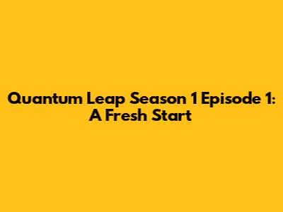 Quantum Leap Season 1 Episode 1: A Fresh Start
