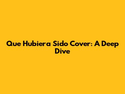 Que Hubiera Sido Cover: A Deep Dive