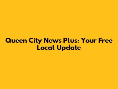 Queen City News Plus: Your Free Local Update