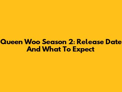 Queen Woo Season 2: Release Date And What To Expect