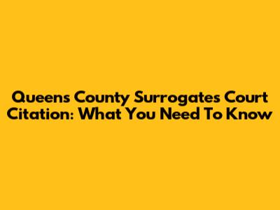 Queens County Surrogate's Court Citation: What You Need To Know