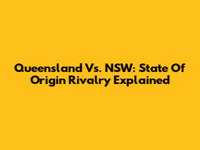 Queensland Vs. NSW: State Of Origin Rivalry Explained