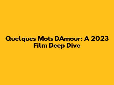 Quelques Mots D'Amour: A 2023 Film Deep Dive