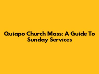 Quiapo Church Mass: A Guide To Sunday Services