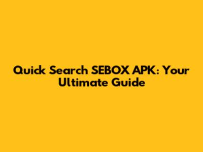 Quick Search SEBOX APK: Your Ultimate Guide