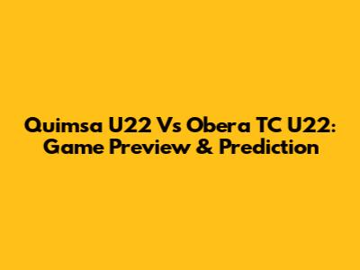 Quimsa U22 Vs Obera TC U22: Game Preview & Prediction