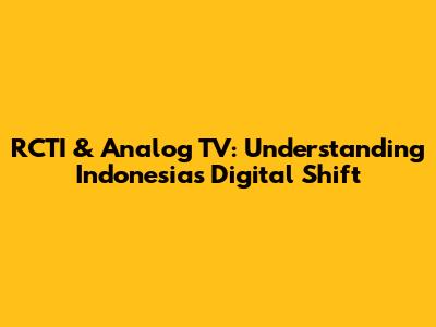 RCTI & Analog TV: Understanding Indonesia's Digital Shift