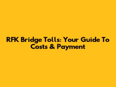 RFK Bridge Tolls: Your Guide To Costs & Payment