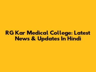 RG Kar Medical College: Latest News & Updates In Hindi