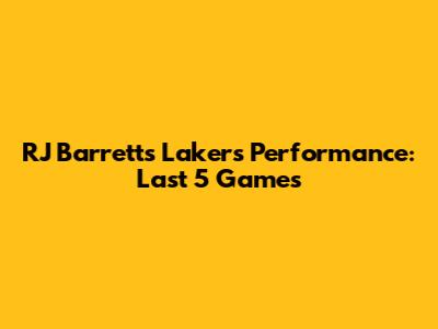 RJ Barrett's Lakers Performance: Last 5 Games