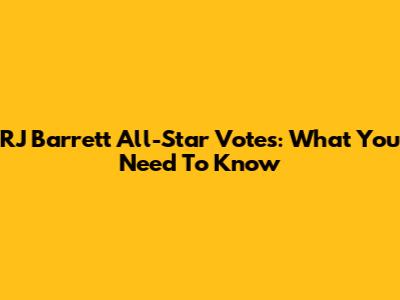 RJ Barrett All-Star Votes: What You Need To Know