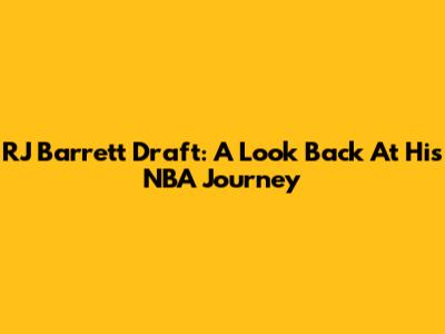 RJ Barrett Draft: A Look Back At His NBA Journey