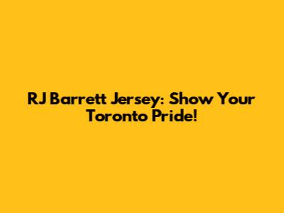 RJ Barrett Jersey: Show Your Toronto Pride!