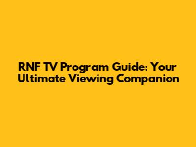 RNF TV Program Guide: Your Ultimate Viewing Companion
