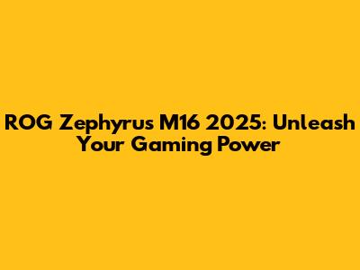 ROG Zephyrus M16 2025: Unleash Your Gaming Power