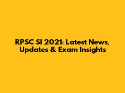 RPSC SI 2021: Latest News, Updates & Exam Insights