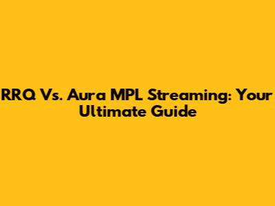 RRQ Vs. Aura MPL Streaming: Your Ultimate Guide