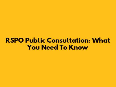 RSPO Public Consultation: What You Need To Know