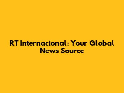 RT Internacional: Your Global News Source