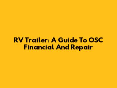RV Trailer: A Guide To OSC Financial And Repair
