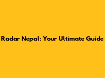 Radar Nepal: Your Ultimate Guide
