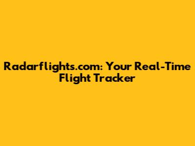 Radarflights.com: Your Real-Time Flight Tracker
