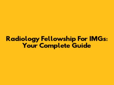 Radiology Fellowship For IMGs: Your Complete Guide