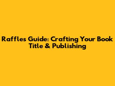 Raffles' Guide: Crafting Your Book Title & Publishing