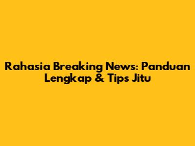 Rahasia Breaking News: Panduan Lengkap & Tips Jitu