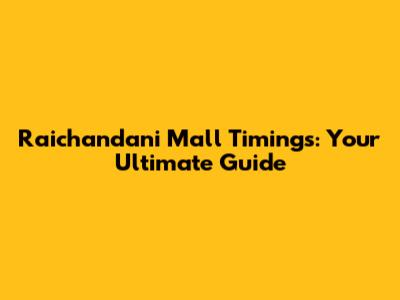 Raichandani Mall Timings: Your Ultimate Guide