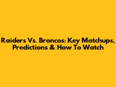 Raiders Vs. Broncos: Key Matchups, Predictions & How To Watch