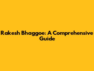 Rakesh Bhaggoe: A Comprehensive Guide