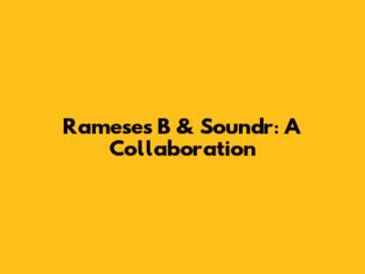Rameses B & Soundr: A Collaboration
