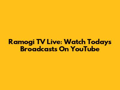 Ramogi TV Live: Watch Today's Broadcasts On YouTube