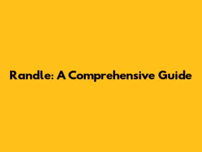 Randle: A Comprehensive Guide