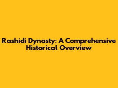 Rashidi Dynasty: A Comprehensive Historical Overview