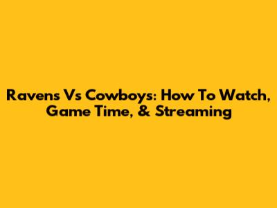 Ravens Vs Cowboys: How To Watch, Game Time, & Streaming