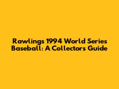 Rawlings 1994 World Series Baseball: A Collector's Guide
